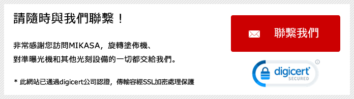 請隨時與我們聯繫!非常感謝您訪問MIKASA,旋轉塗佈機、對準曝光機和其他光刻設備的一切都交給我們。