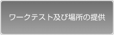 ワークテスト及び場所の提供