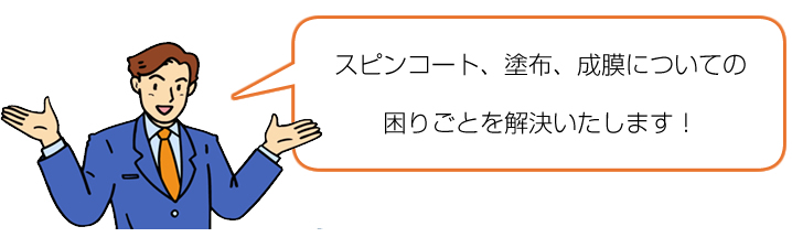 スピンコート、塗布、成膜についての困りごとを解決いたします！